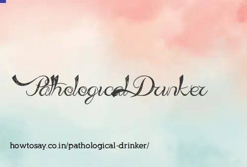 Pathological Drinker