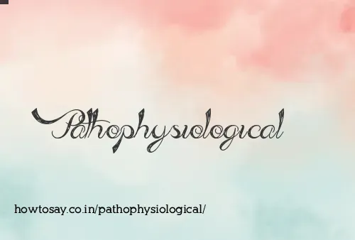 Pathophysiological