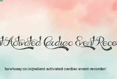 Patient Activated Cardiac Event Recorder