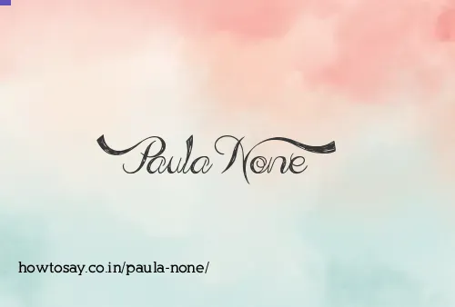 Paula None
