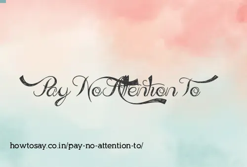 Pay No Attention To