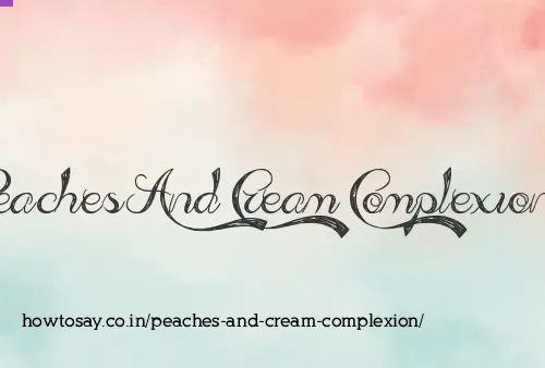 Peaches And Cream Complexion