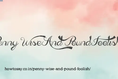 Penny Wise And Pound Foolish