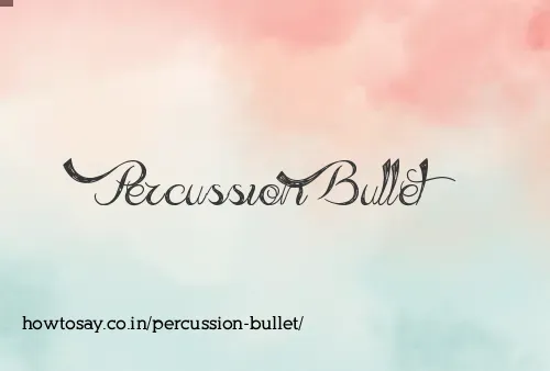 Percussion Bullet