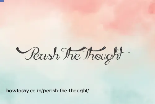 Perish The Thought