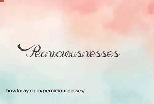 Perniciousnesses