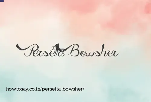 Persetta Bowsher