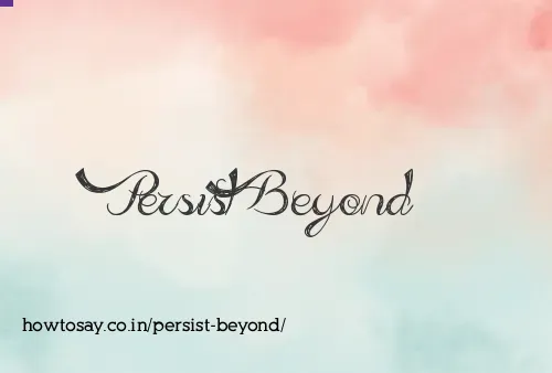 Persist Beyond