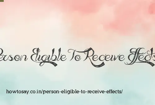 Person Eligible To Receive Effects
