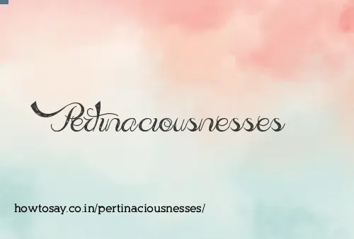 Pertinaciousnesses