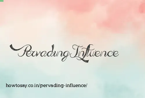 Pervading Influence