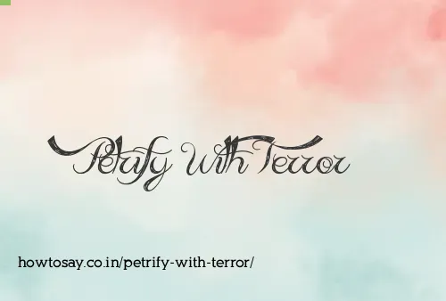 Petrify With Terror