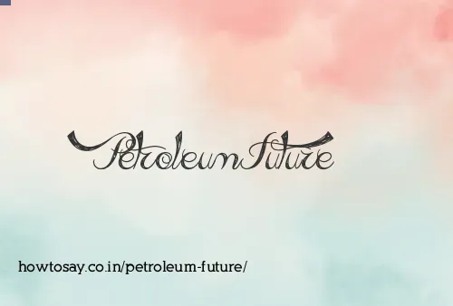 Petroleum Future