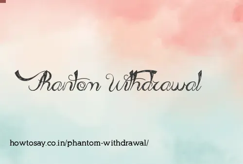 Phantom Withdrawal