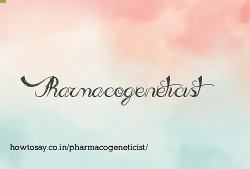Pharmacogeneticist