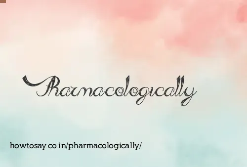 Pharmacologically