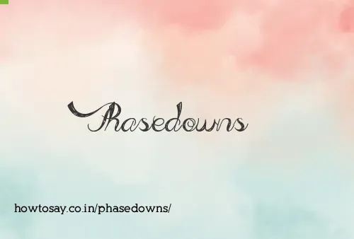 Phasedowns