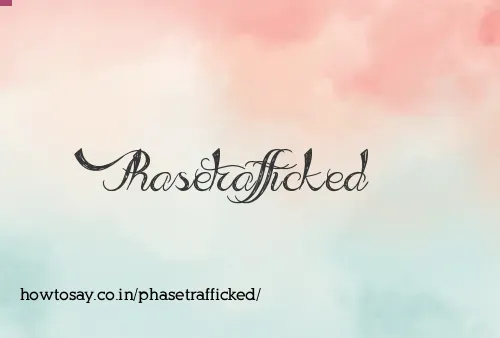 Phasetrafficked