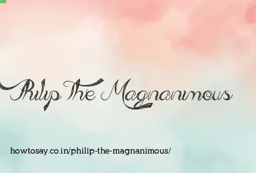 Philip The Magnanimous