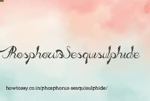 Phosphorus Sesquisulphide