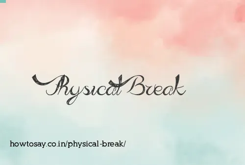 Physical Break