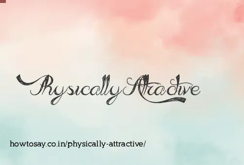 Physically Attractive