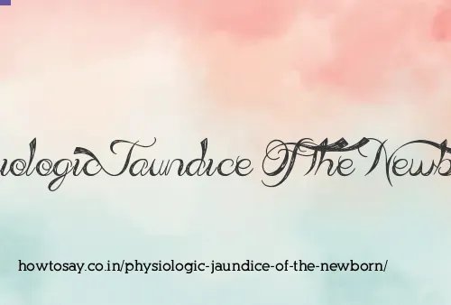 Physiologic Jaundice Of The Newborn