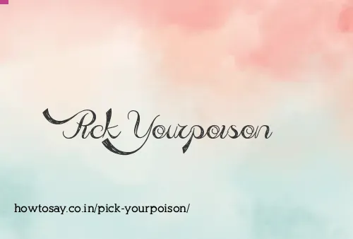 Pick Yourpoison