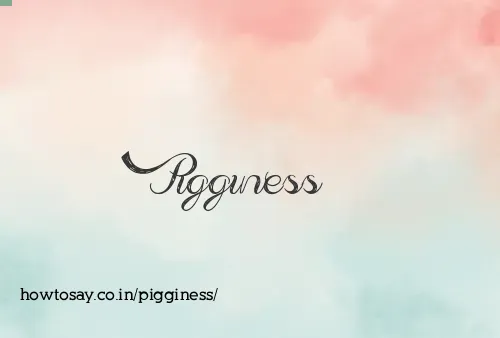 Pigginess