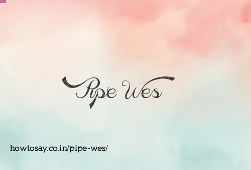Pipe Wes