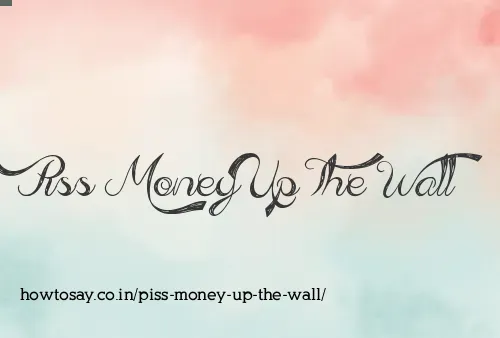 Piss Money Up The Wall