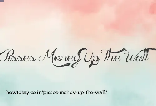 Pisses Money Up The Wall