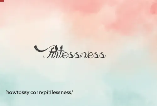 Pitilessness