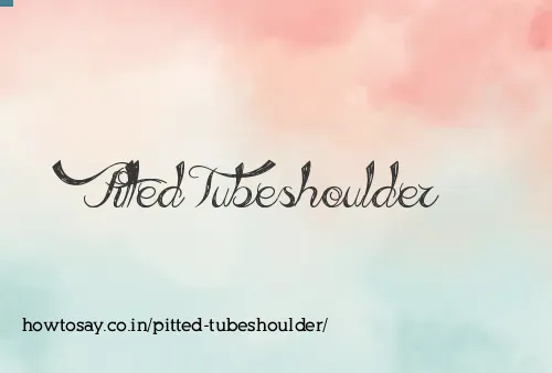 Pitted Tubeshoulder