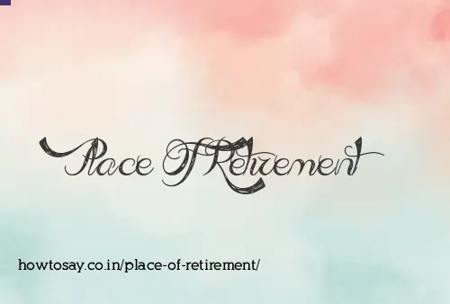 Place Of Retirement