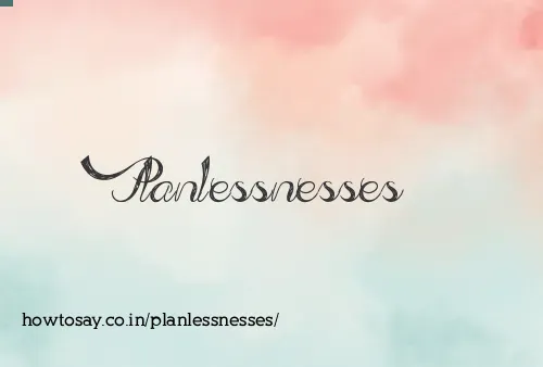 Planlessnesses