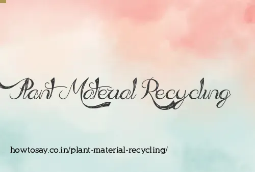 Plant Material Recycling