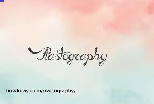 Plastography