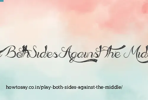 Play Both Sides Against The Middle