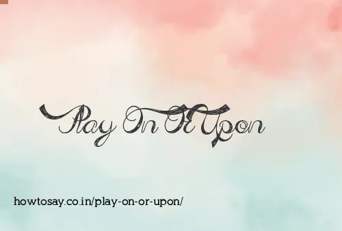 Play On Or Upon