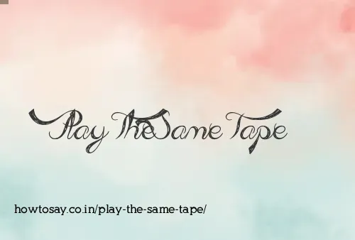 Play The Same Tape
