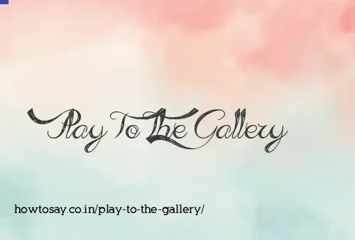 Play To The Gallery