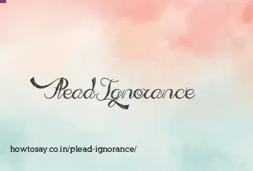 Plead Ignorance