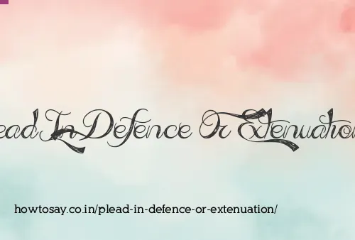 Plead In Defence Or Extenuation