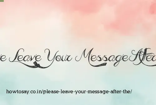 Please Leave Your Message After The