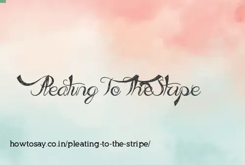 Pleating To The Stripe