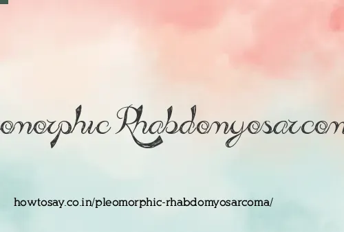 Pleomorphic Rhabdomyosarcoma