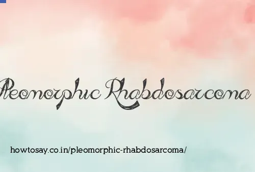 Pleomorphic Rhabdosarcoma