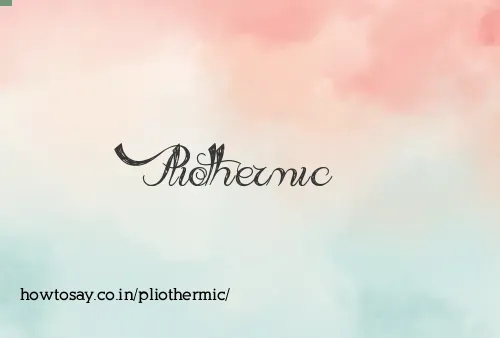 Pliothermic