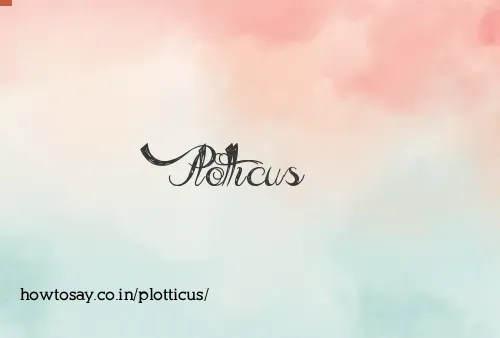Plotticus